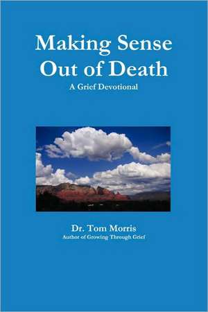 Making Sense Out of Death: A Grief Devotional de Tom Morris