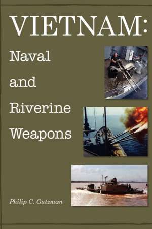 Vietnam: Naval and Riverine Weapons de Philip Gutzman