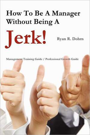 How to Be a Manager Without Being a Jerk de Ryan Dohrn