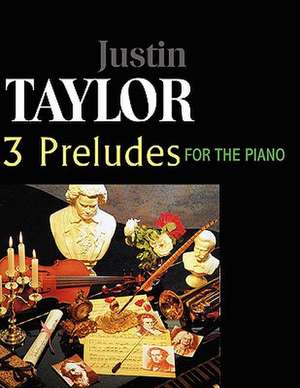 Taylor-3 Preludes for the Piano, Op. 1,3,6 de Justin Taylor