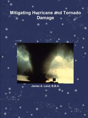 Mitigating Hurricane and Tornado Damage de James Land