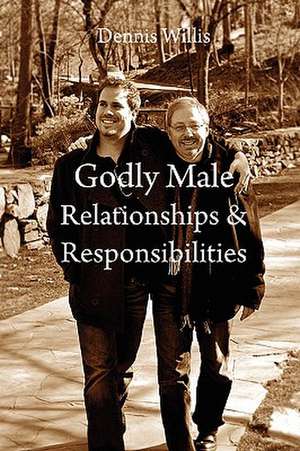 Godly Male Relationships & Responsibilities de Dennis Willis