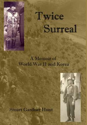 Twice Surreal - A Memoir of World War II and Korea de Stuart Gardner Hunt