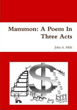 Mammon: A Poem in Three Acts de John A. Mills