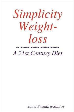 Simplicity Weight-Loss/ A 21st Century Diet de Janet Swendra-Santos