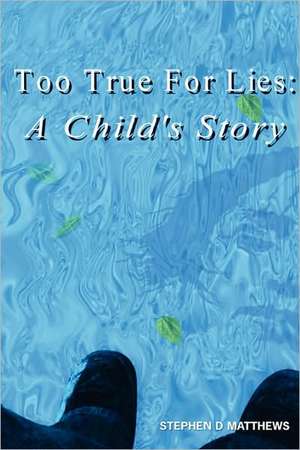 Too True for Lies: A Child's Story de Stephen D. Matthews