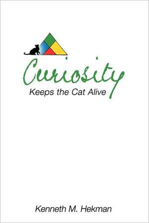 Curiosity Keeps the Cat Alive de Kenneth M. Hekman