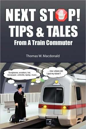 Next Stop! Tips & Tales from a Train Commuter de Thomas W. MacDonald