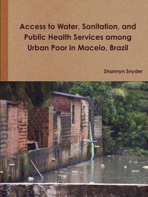 Access to Water, Sanitation, and Public Health Services Among Urban Poor in Maceio, Brazil de Shannyn Snyder