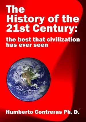 The History of the 21st Century: The Best That Civilization Has Ever Seen de Humberto Contreras