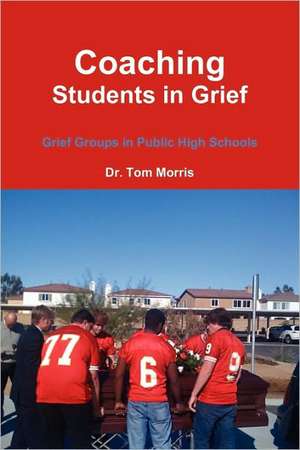 Coaching Students in Grief: Grief Groups in Public High Schools de Tom Morris