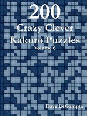 200 Crazy Clever Kakuro Puzzles - Volume 6 de Dave LeCompte