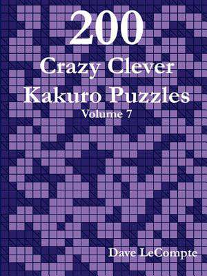 200 Crazy Clever Kakuro Puzzles - Volume 7 de Dave LeCompte