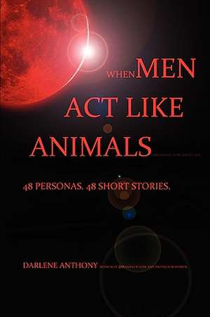 When Men ACT Like Animals (and Other Living Creatures) de Darlene Anthony