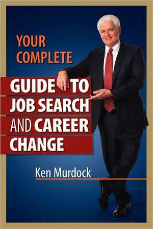 Your Complete Guide to Job Search and Career Change de Ken Murdock