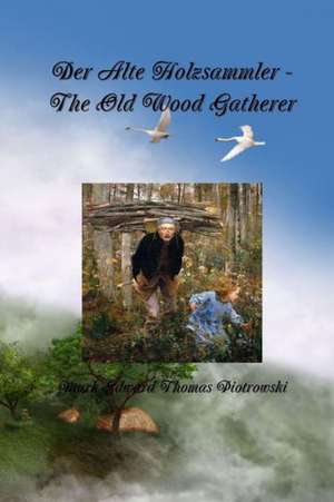 Der Alte Holzsammler - The Old Wood Gatherer de Mark Edward Thomas Piotrowski