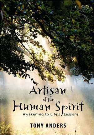 Artisan of the Human Spirit ~ Awakening to Life's Lessons de Tony Anders