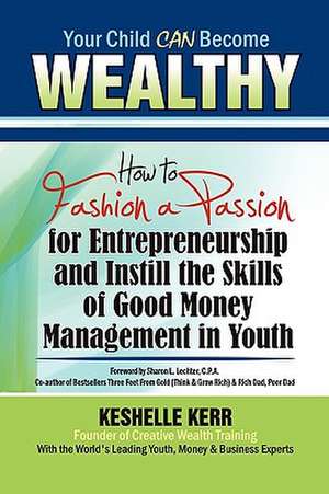 Your Child Can Be Wealthy: How to Fashion a Passion for Entreprenuership & Instill the Skills of Good Money Management in Youth de Keshelle Kerr