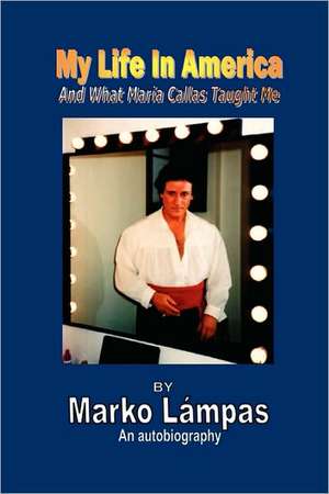 My Life in America and What Maria Callas Taught Me de Marko Lampas