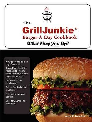 The Grilljunkie Burger-A-Day Cookbook de Arnie Tomaino