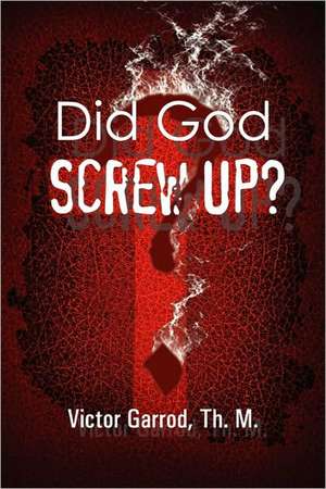 Did God Screw Up? de Th.M. Victor Garrod