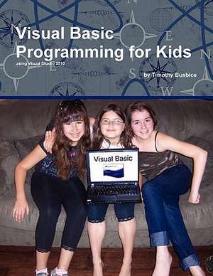 Visual Basic Programming for Kids de Timothy Busbice