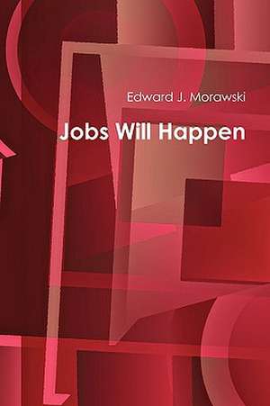 Jobs Will Happen de Edward J. Morawski