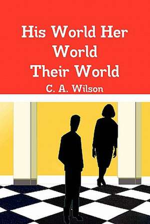 His World Her World Their World de C. A. Wilson