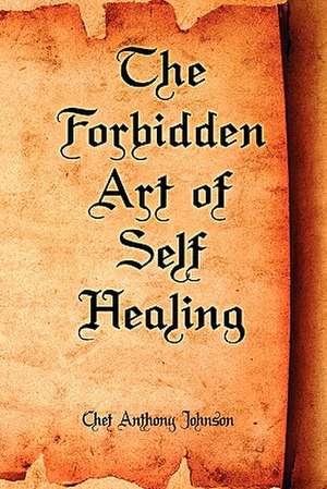 The Forbidden Art of Self Healing de Chet Anthony Johnson