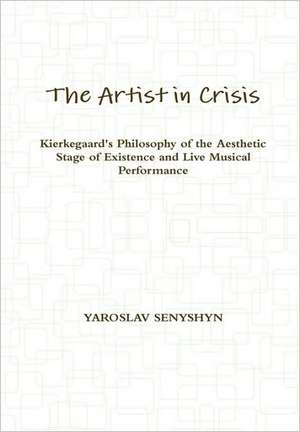 The Artist in Crisis: Kierkegaard's Philosophy of the Aesthetic Stage of Existence and Live Musical Performance de Yaroslav Senyshyn