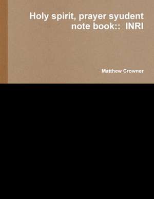 Holy Spirit, Prayer Syudent Note Book: Inri de Matthew Crowner