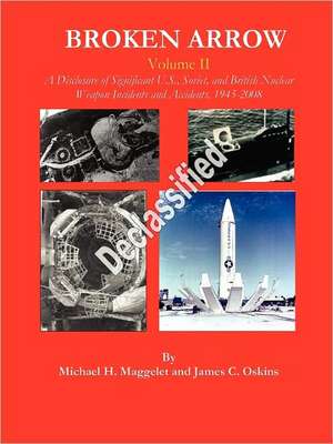 Broken Arrow - Vol II - A Disclosure of U.S., Soviet, and British Nuclear Weapon Incidents and Accidents, 1945-2008 de Michael H. Maggelet