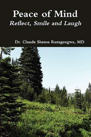 Peace of Mind: Reflect, Smile and Laugh de MD Dr Claude Shema Rutagengwa