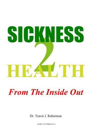 Sickness 2 Health: From the Inside Out de Travis Robertson