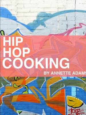 Hip Hop Cooking de Annette Adams