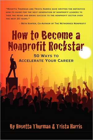 How to Become a Nonprofit Rockstar: 50 Ways to Accelerate Your Career de Trista Harris