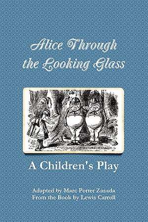 Alice Through the Looking Glass - A Children's Play de Marc Porter Zasada