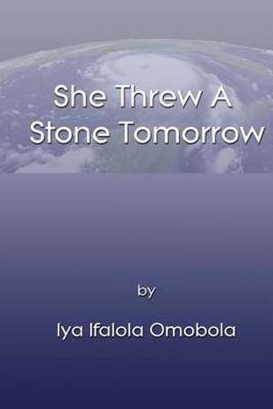 She Threw a Stone Tomorrow de Iya Ifalola Omobola