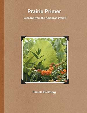 Prairie Primer - Lessons from the American Prairie de Pamela Breitberg