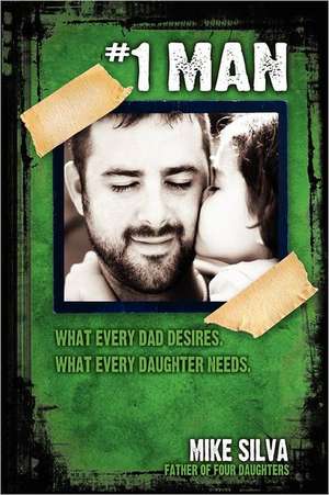 1 Man: What Every Dad Desires, What Every Daughter Needs de Mike Silva