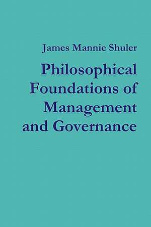 Philosophical Foundations of Management and Governance de James Shuler