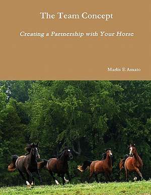 The Team Concept, Creating a Partnership with Your Horse de Marlis Amato