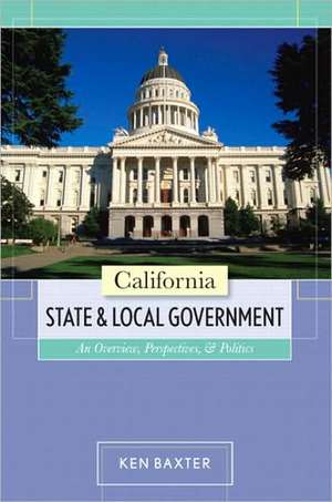 California State and Local Government: An Overview, Perspectives, & Politics de Ken Baxter