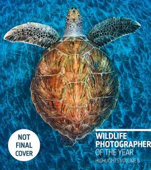 Wildlife Photographer of the Year: Highlights Volume 6, Volume 6 de Rosamund Kidman Cox