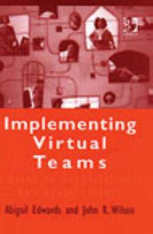 Implementing Virtual Teams: A Guide to Organizational and Human Factors de Abigail Edwards