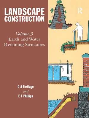 Landscape Construction: Volume 3: Earth and Water Retaining Structures de E.T. Phillips