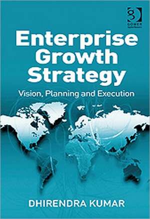 Enterprise Growth Strategy: Vision, Planning and Execution de Dhirendra Kumar