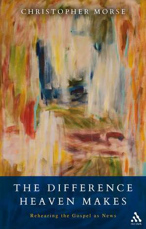 The Difference Heaven Makes: Rehearing the Gospel As News de Christopher Morse