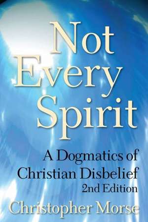 Not Every Spirit: A Dogmatics of Christian Disbelief, 2nd Edition de Christopher Morse