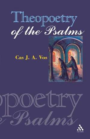 Theopoetry of the Psalms de C.J.A. Vos